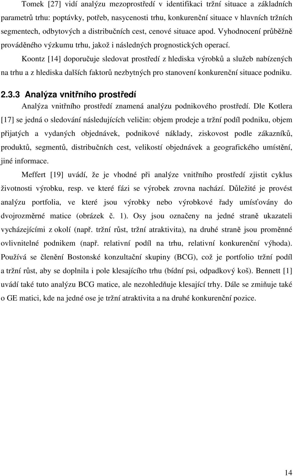 Koontz [14] doporučuje sledovat prostředí z hlediska výrobků a služeb nabízených na trhu a z hlediska dalších faktorů nezbytných pro stanovení konkurenční situace podniku. 2.3.