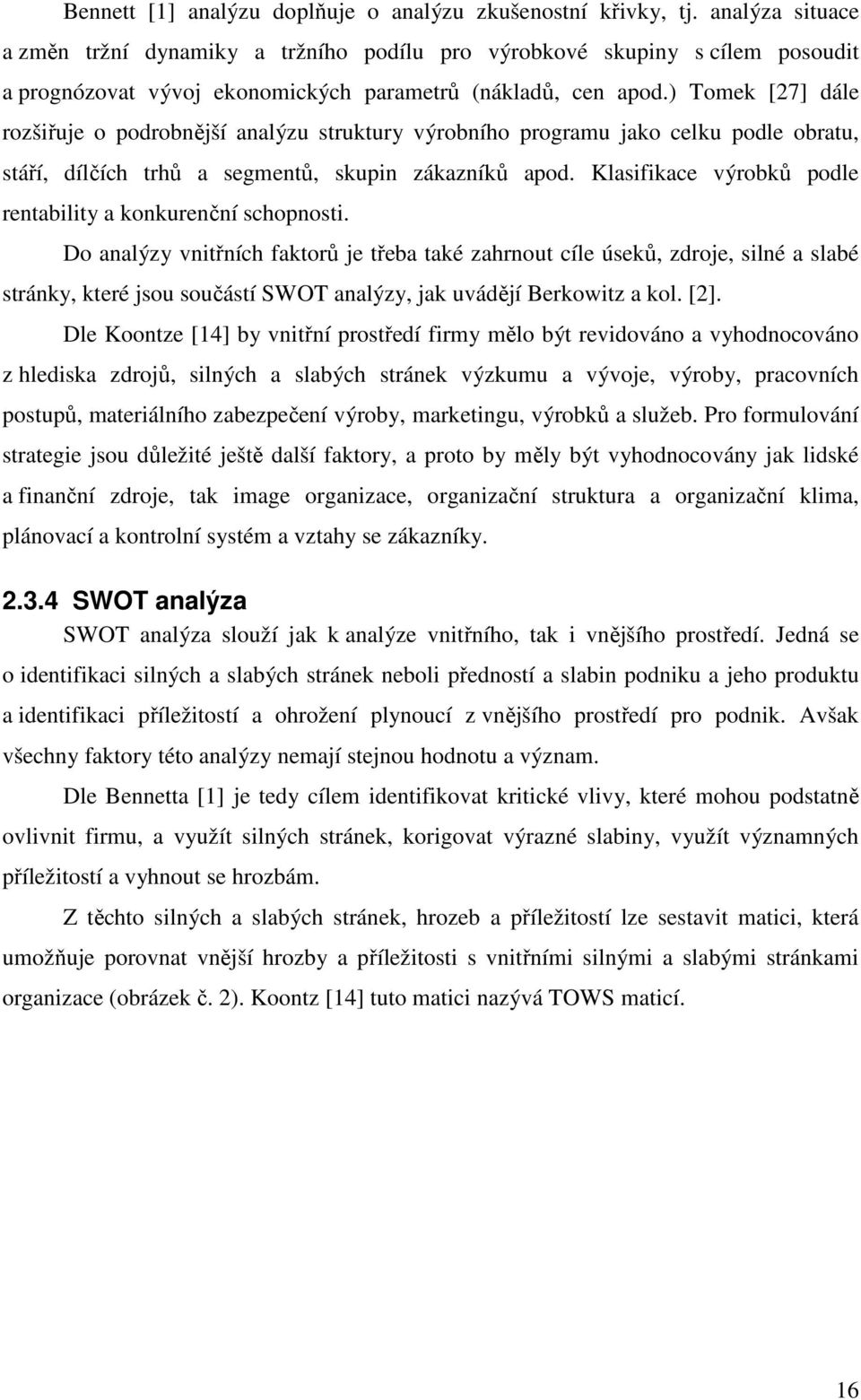 ) Tomek [27] dále rozšiřuje o podrobnější analýzu struktury výrobního programu jako celku podle obratu, stáří, dílčích trhů a segmentů, skupin zákazníků apod.