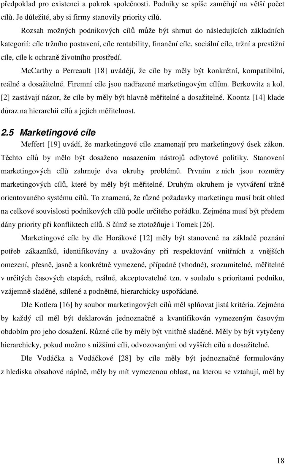 životního prostředí. McCarthy a Perreault [18] uvádějí, že cíle by měly být konkrétní, kompatibilní, reálné a dosažitelné. Firemní cíle jsou nadřazené marketingovým cílům. Berkowitz a kol.