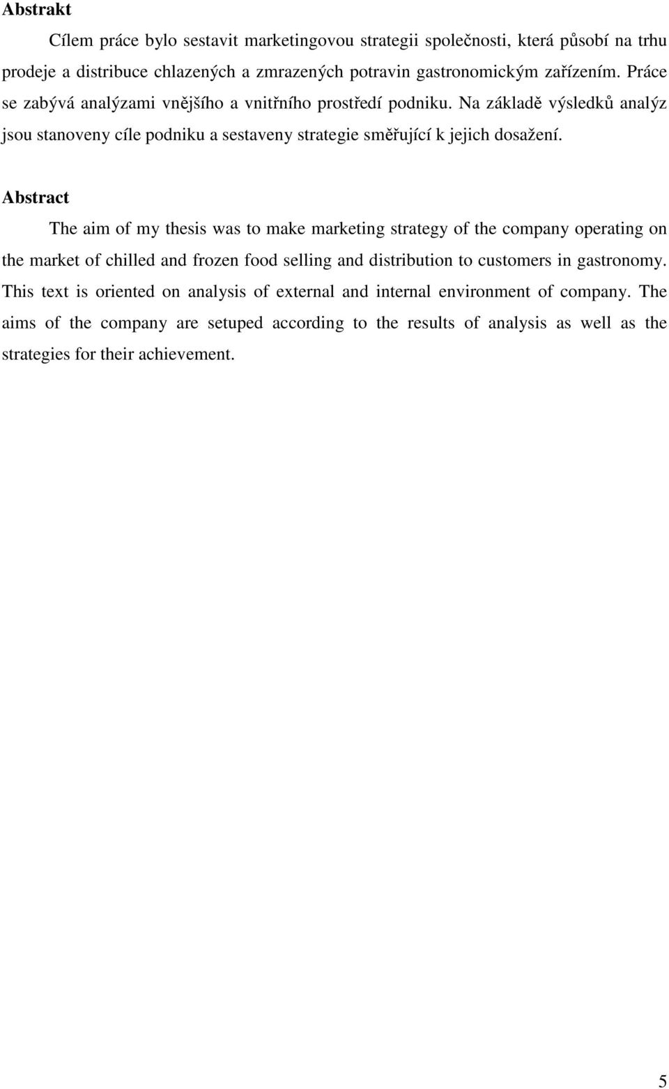 Abstract The aim of my thesis was to make marketing strategy of the company operating on the market of chilled and frozen food selling and distribution to customers in gastronomy.