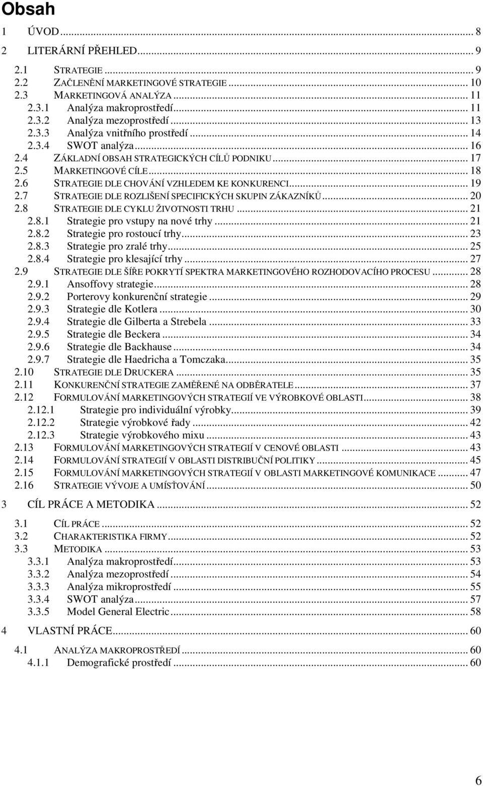 .. 19 2.7 STRATEGIE DLE ROZLIŠENÍ SPECIFICKÝCH SKUPIN ZÁKAZNÍKŮ... 20 2.8 STRATEGIE DLE CYKLU ŽIVOTNOSTI TRHU... 21 2.8.1 Strategie pro vstupy na nové trhy... 21 2.8.2 Strategie pro rostoucí trhy.