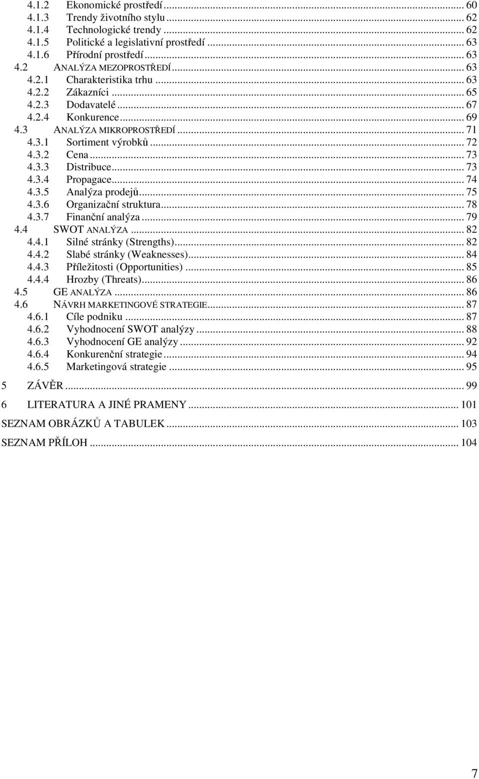 .. 73 4.3.4 Propagace... 74 4.3.5 Analýza prodejů... 75 4.3.6 Organizační struktura... 78 4.3.7 Finanční analýza... 79 4.4 SWOT ANALÝZA... 82 4.4.1 Silné stránky (Strengths)... 82 4.4.2 Slabé stránky (Weaknesses).