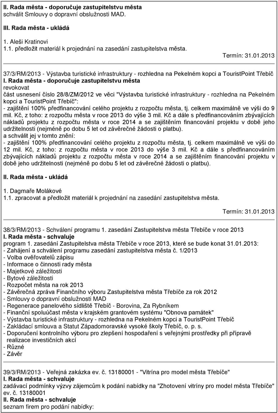 Rada města - doporučuje zastupitelstvu města revokovat část usnesení číslo 28/8/ZM/2012 ve věci "Výstavba turistické infrastruktury - rozhledna na Pekelném kopci a TouristPoint Třebíč": - zajištění