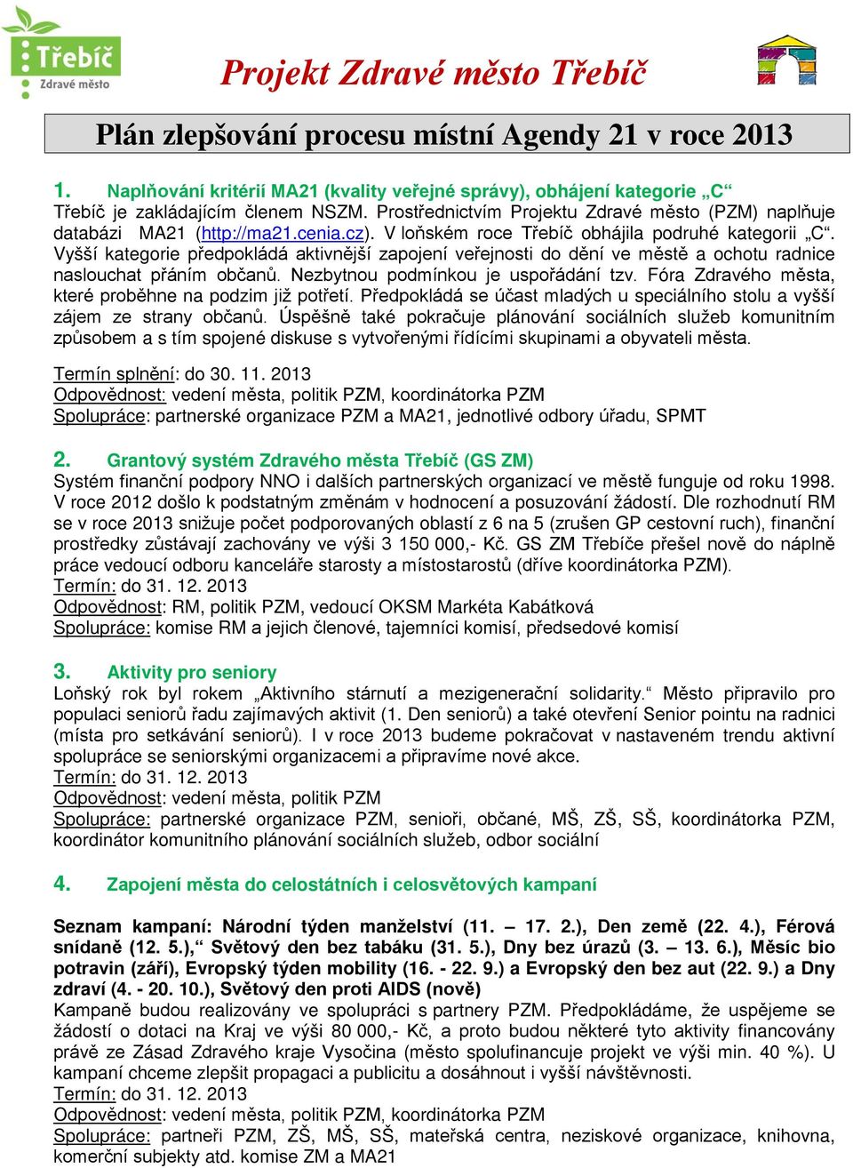 Vyšší kategorie předpokládá aktivnější zapojení veřejnosti do dění ve městě a ochotu radnice naslouchat přáním občanů. Nezbytnou podmínkou je uspořádání tzv.