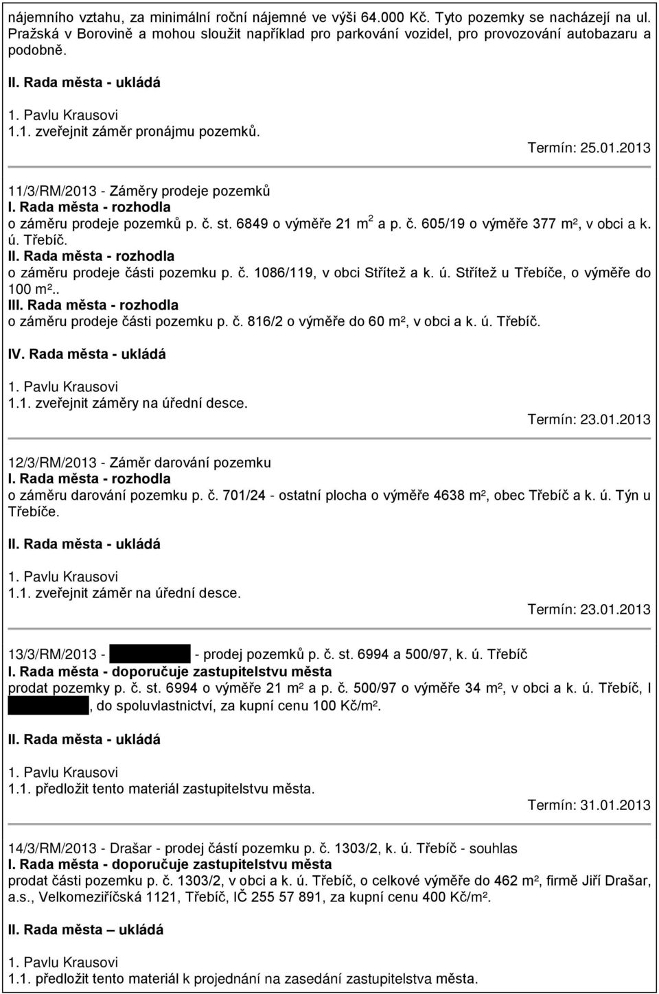 2013 11/3/RM/2013 - Záměry prodeje pozemků I. Rada města - rozhodla o záměru prodeje pozemků p. č. st. 6849 o výměře 21 m 2 a p. č. 605/19 o výměře 377 m², v obci a k. ú. Třebíč. II.