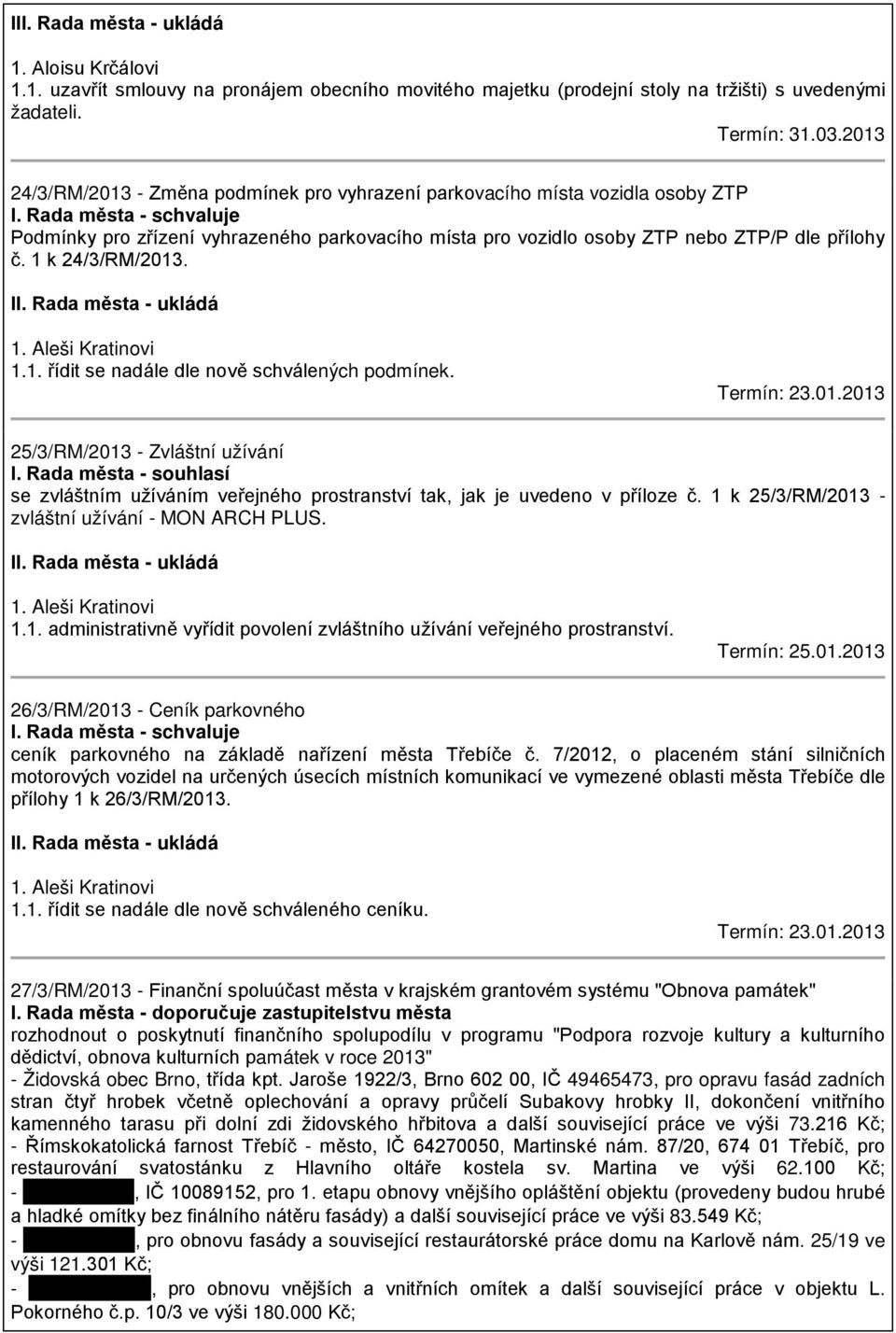 Rada města - schvaluje Podmínky pro zřízení vyhrazeného parkovacího místa pro vozidlo osoby ZTP nebo ZTP/P dle přílohy č. 1 k 24/3/RM/2013. 1. Aleši Kratinovi 1.1. řídit se nadále dle nově schválených podmínek.