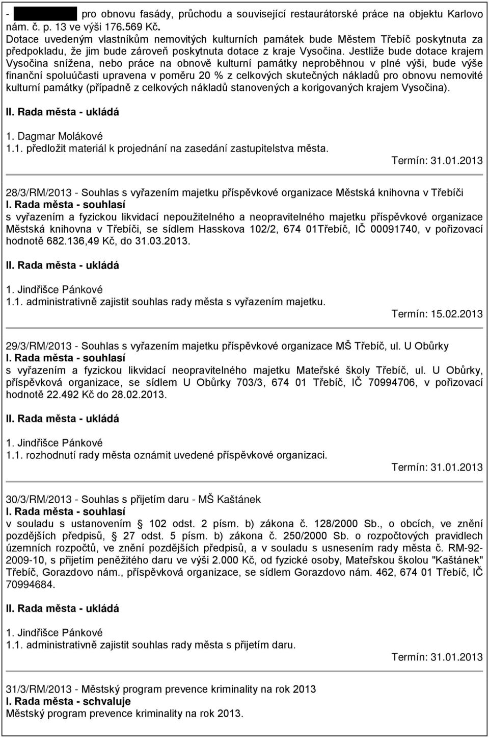 Jestliže bude dotace krajem Vysočina snížena, nebo práce na obnově kulturní památky neproběhnou v plné výši, bude výše finanční spoluúčasti upravena v poměru 20 % z celkových skutečných nákladů pro