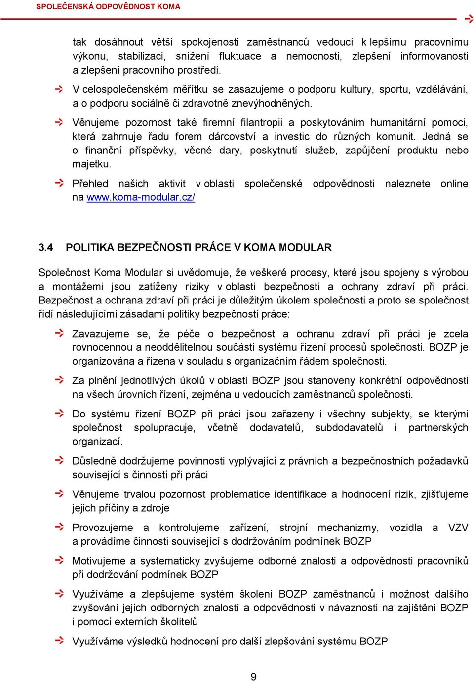 Věnujeme pozornost také firemní filantropii a poskytováním humanitární pomoci, která zahrnuje řadu forem dárcovství a investic do různých komunit.