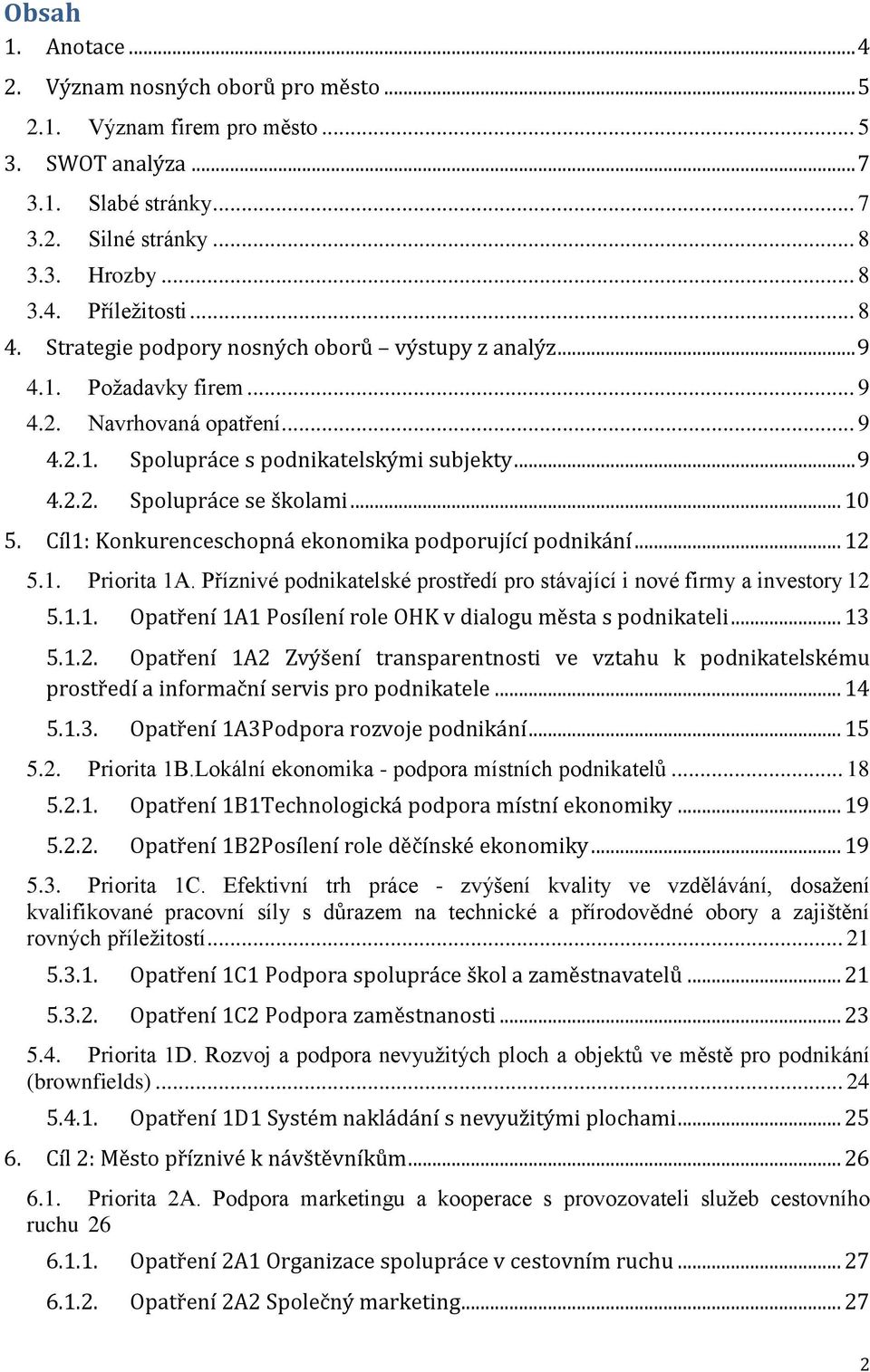 .. 10 5. Cíl1: Konkurenceschopná ekonomika podporující podnikání... 12 5.1. Priorita 1A. Příznivé podnikatelské prostředí pro stávající i nové firmy a investory 12 5.1.1. Opatření 1A1 Posílení role OHK v dialogu města s podnikateli.