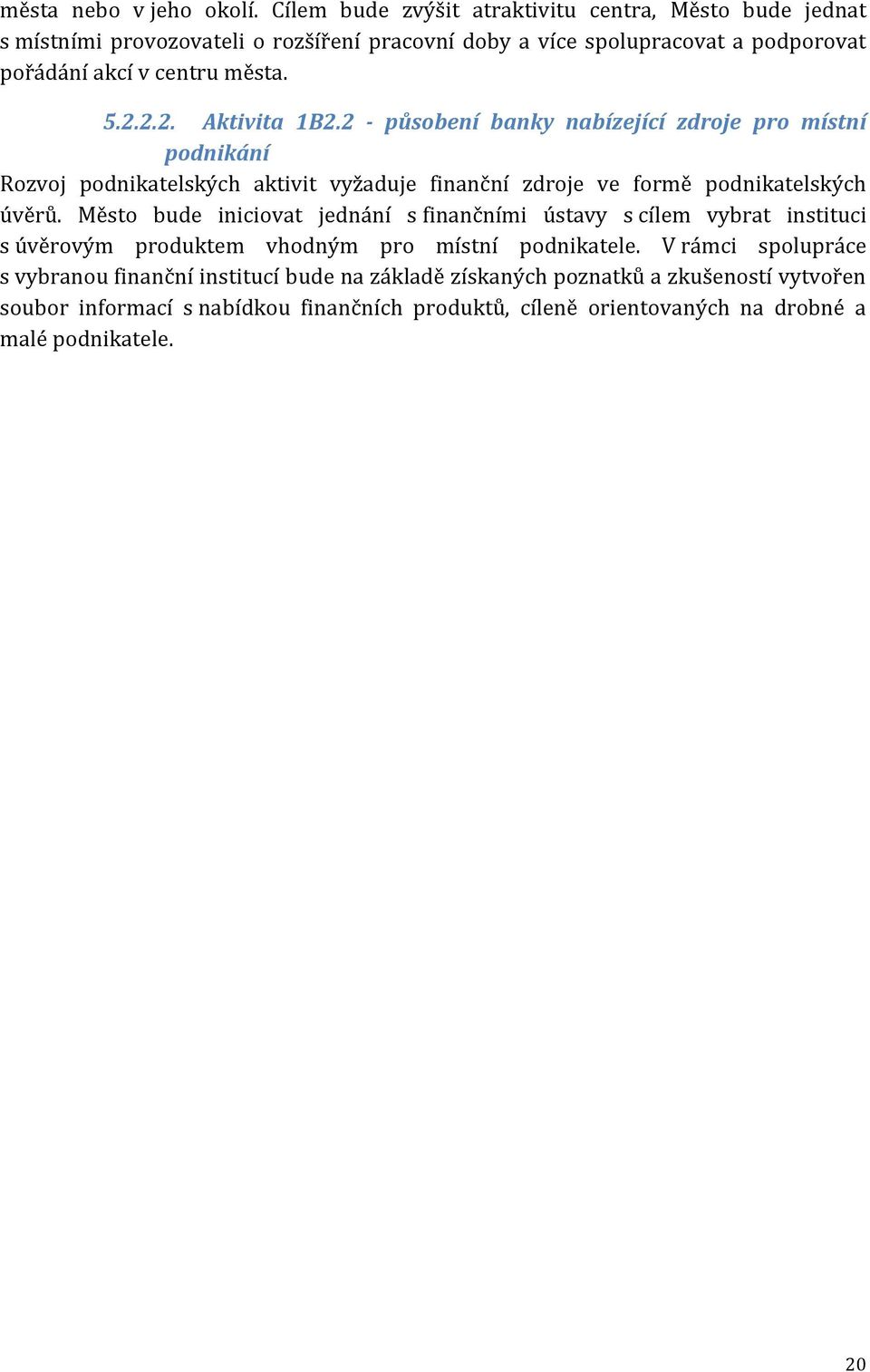 2.2. Aktivita 1B2.2 - působení banky nabízející zdroje pro místní podnikání Rozvoj podnikatelských aktivit vyžaduje finanční zdroje ve formě podnikatelských úvěrů.
