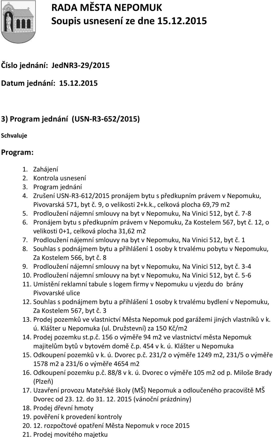 Prodloužení nájemní smlouvy na byt v Nepomuku, Na Vinici 512, byt č. 7-8 6. Pronájem bytu s předkupním právem v Nepomuku, Za Kostelem 567, byt č. 12, o velikosti 0+1, celková plocha 31,62 m2 7.