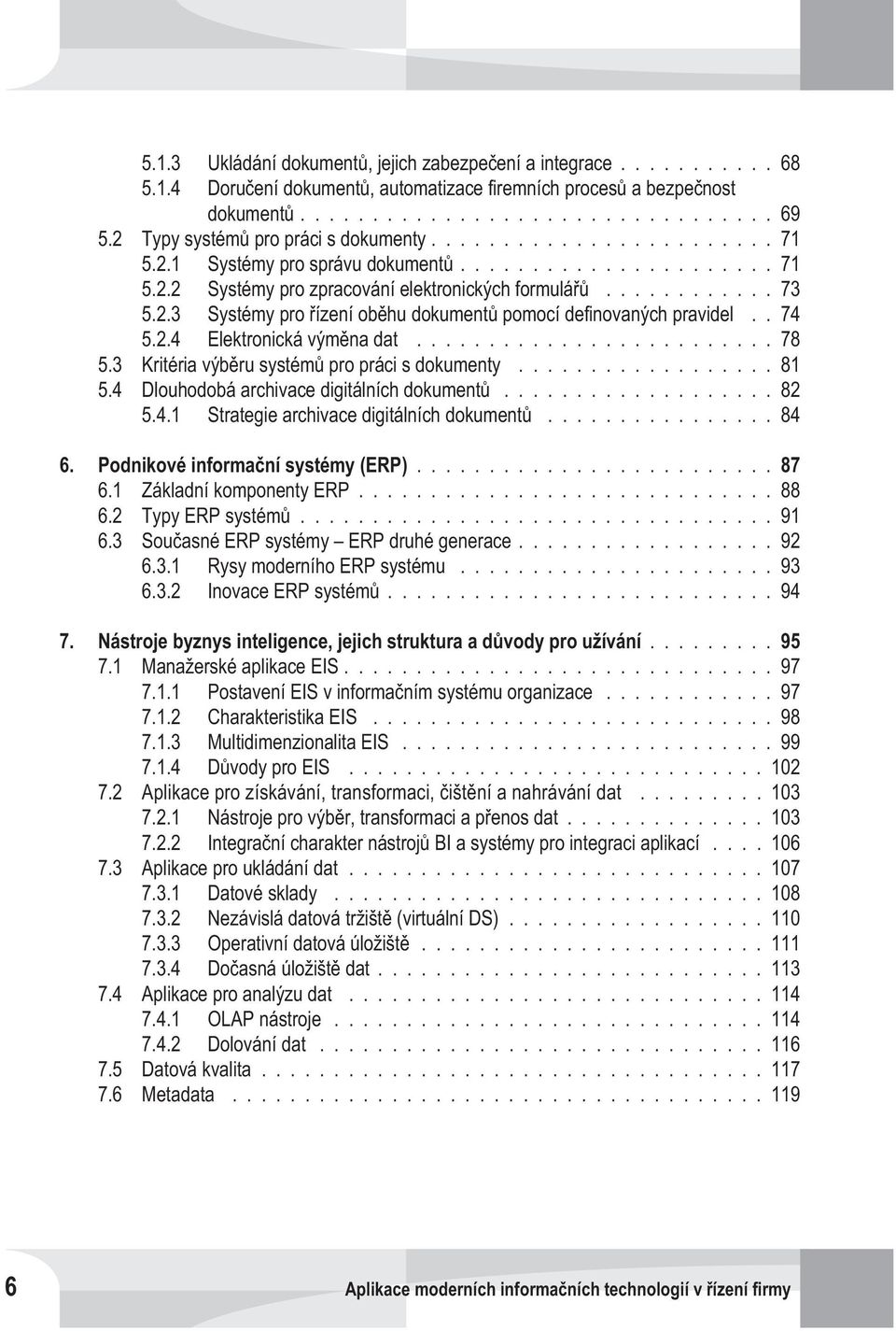 3 Kritéria výbìru systémù pro práci s dokumenty...81 5.4 Dlouhodobá archivace digitálních dokumentù...82 5.4.1 Strategie archivace digitálních dokumentù...84 6. Podnikové informaèní systémy (ERP).