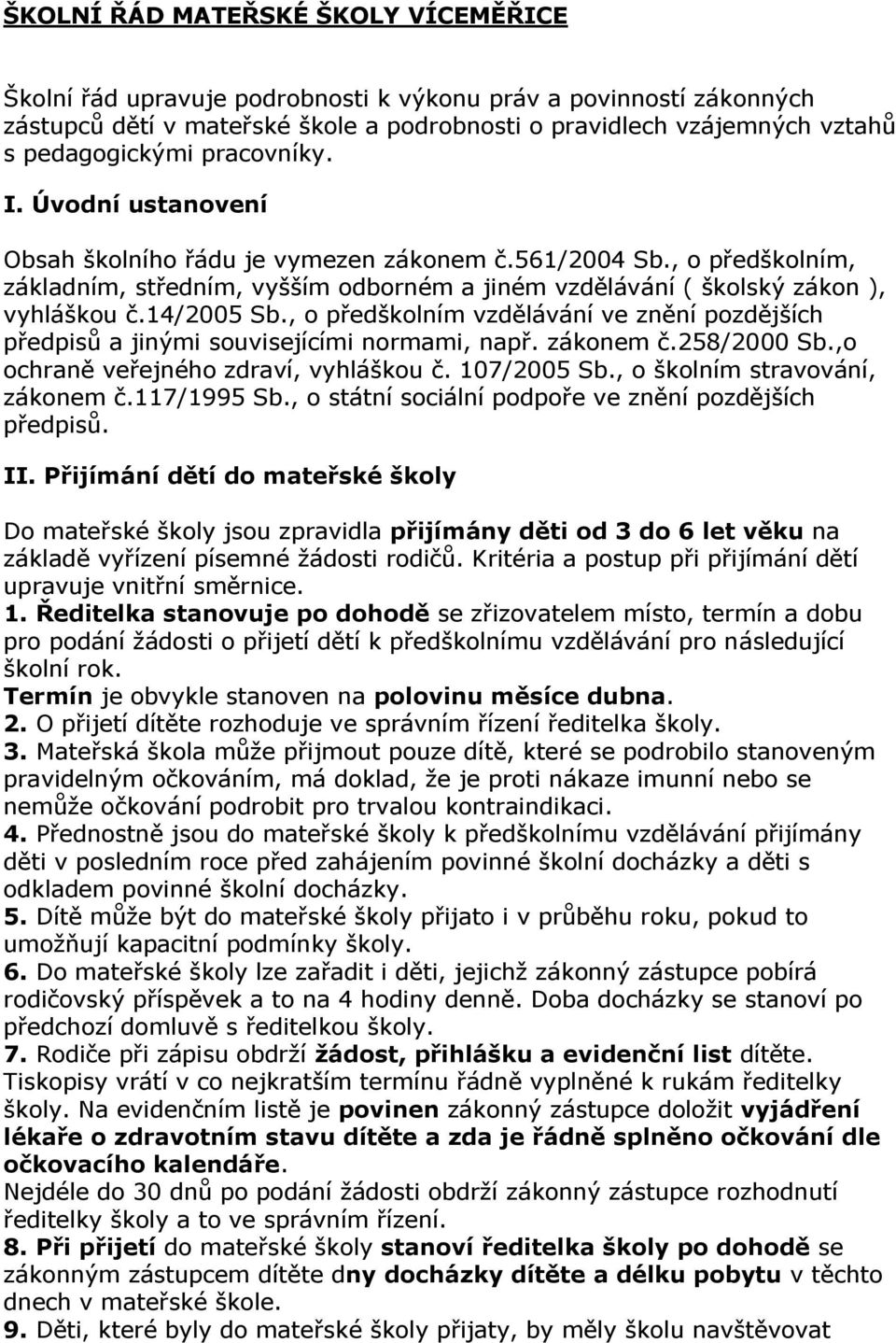 14/2005 Sb., o předškolním vzdělávání ve znění pozdějších předpisů a jinými souvisejícími normami, např. zákonem č.258/2000 Sb.,o ochraně veřejného zdraví, vyhláškou č. 107/2005 Sb.