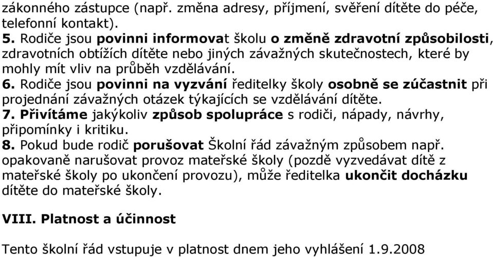 Rodiče jsou povinni na vyzvání ředitelky školy osobně se zúčastnit při projednání závažných otázek týkajících se vzdělávání dítěte. 7.