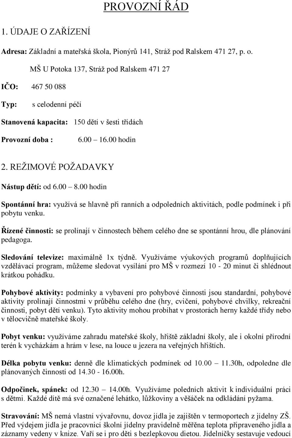 00 8.00 hodin Spontánní hra: využívá se hlavně při ranních a odpoledních aktivitách, podle podmínek i při pobytu venku.