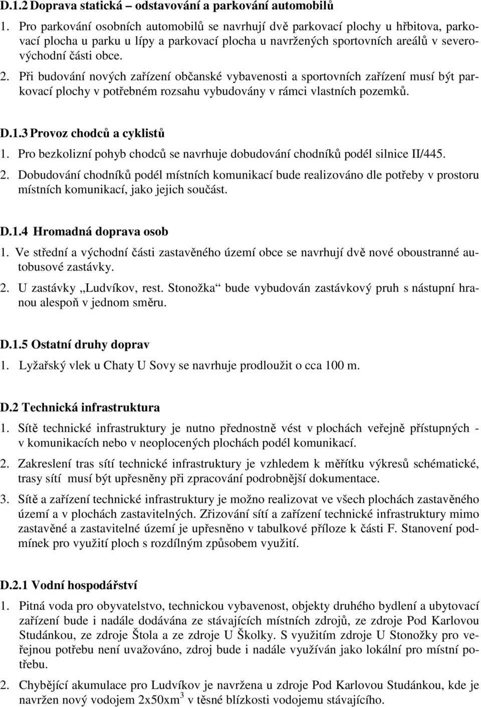 Při budování nových zařízení občanské vybavenosti a sportovních zařízení musí být parkovací plochy v potřebném rozsahu vybudovány v rámci vlastních pozemků. D.1.3 Provoz chodců a cyklistů 1.