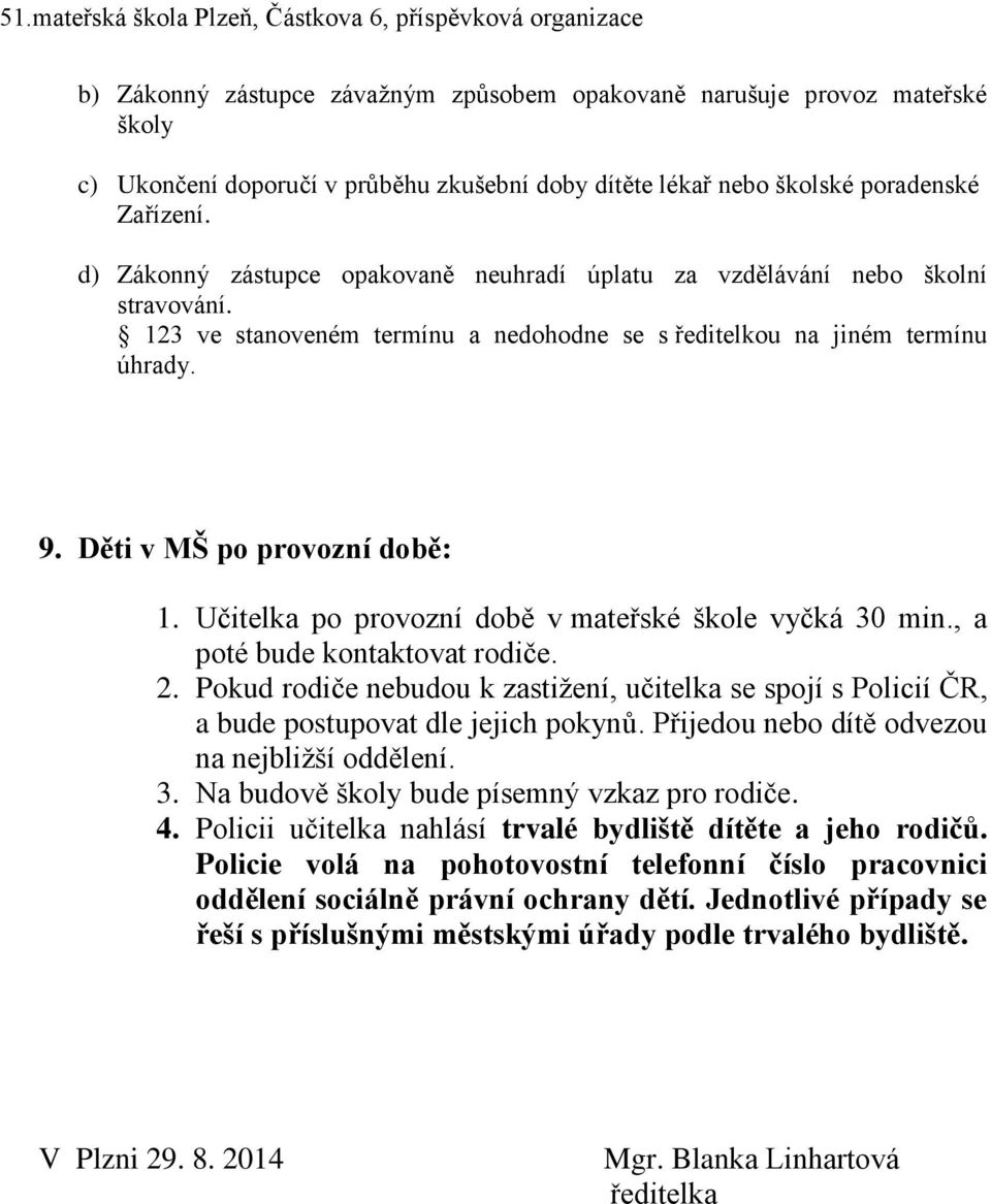 Učitelka po provozní době v mateřské škole vyčká 30 min., a poté bude kontaktovat rodiče. 2. Pokud rodiče nebudou k zastižení, učitelka se spojí s Policií ČR, a bude postupovat dle jejich pokynů.