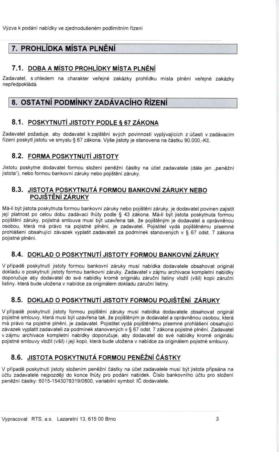 POSKYTNUTÍ JISTOTY PODLE 67 ZÁKONA Zadavatel požaduje, aby dodavatel k zajišt ění svých povinností vyplývajících z ú časti v zadávacím řízení poskytl jistotu ve smyslu 67 zákona.