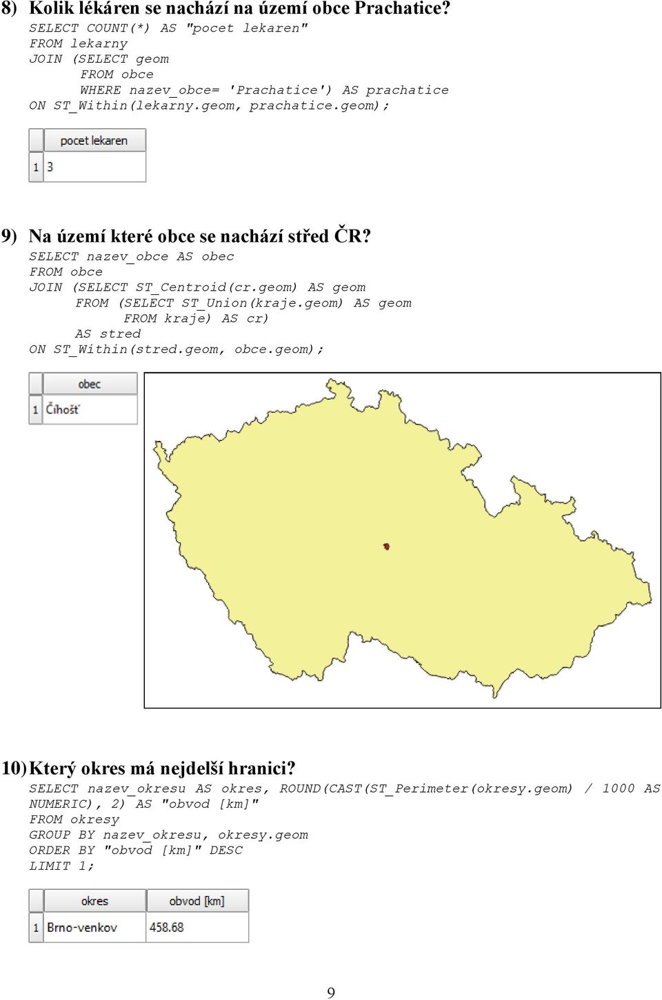 geom); 9) Na území které obce se nachází střed ČR? SELECT nazev_obce AS obec JOIN (SELECT ST_Centroid(cr.geom) AS geom FROM (SELECT ST_Union(kraje.