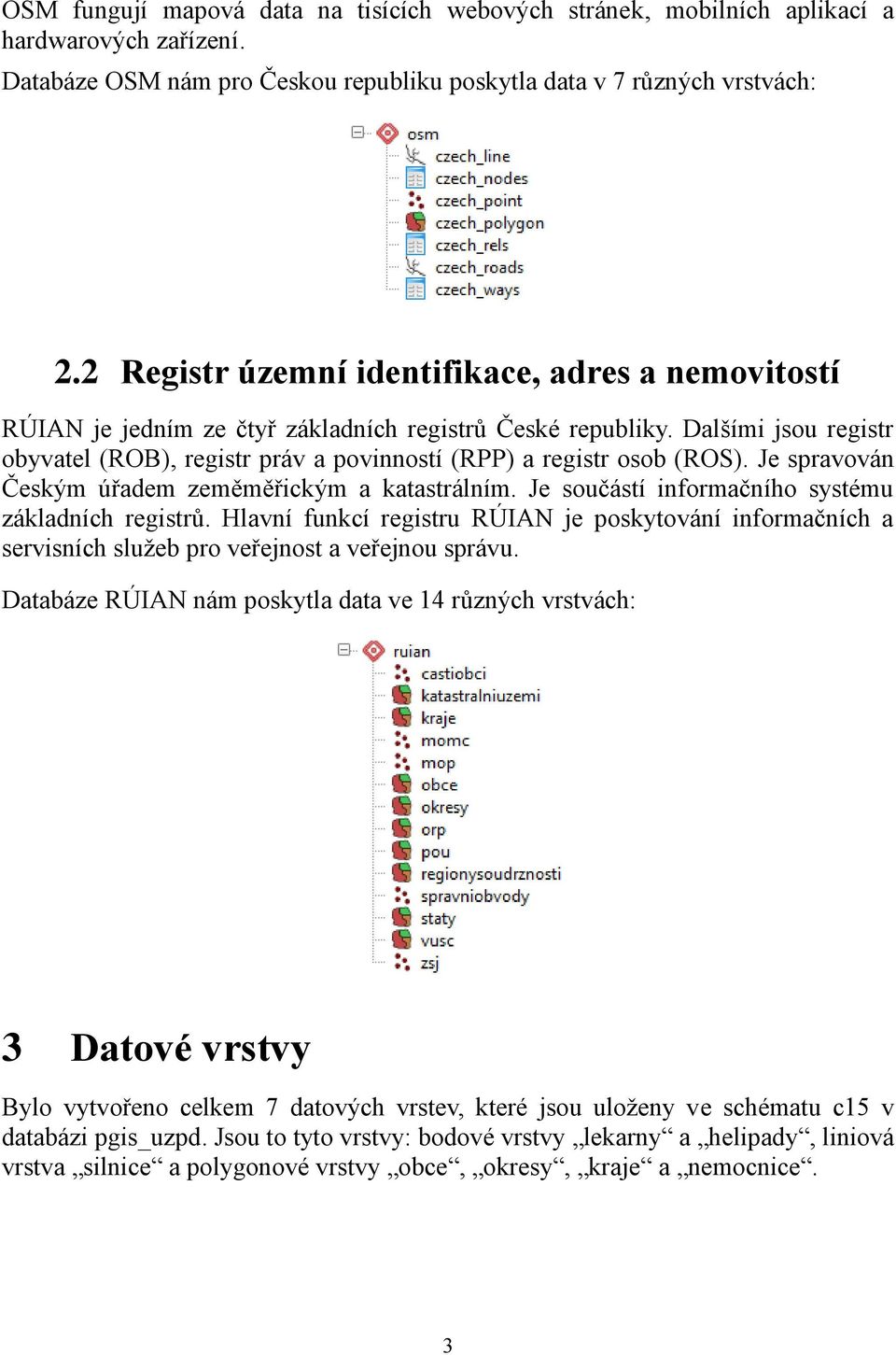 Dalšími jsou registr obyvatel (ROB), registr práv a povinností (RPP) a registr osob (ROS). Je spravován Českým úřadem zeměměřickým a katastrálním. Je součástí informačního systému základních registrů.