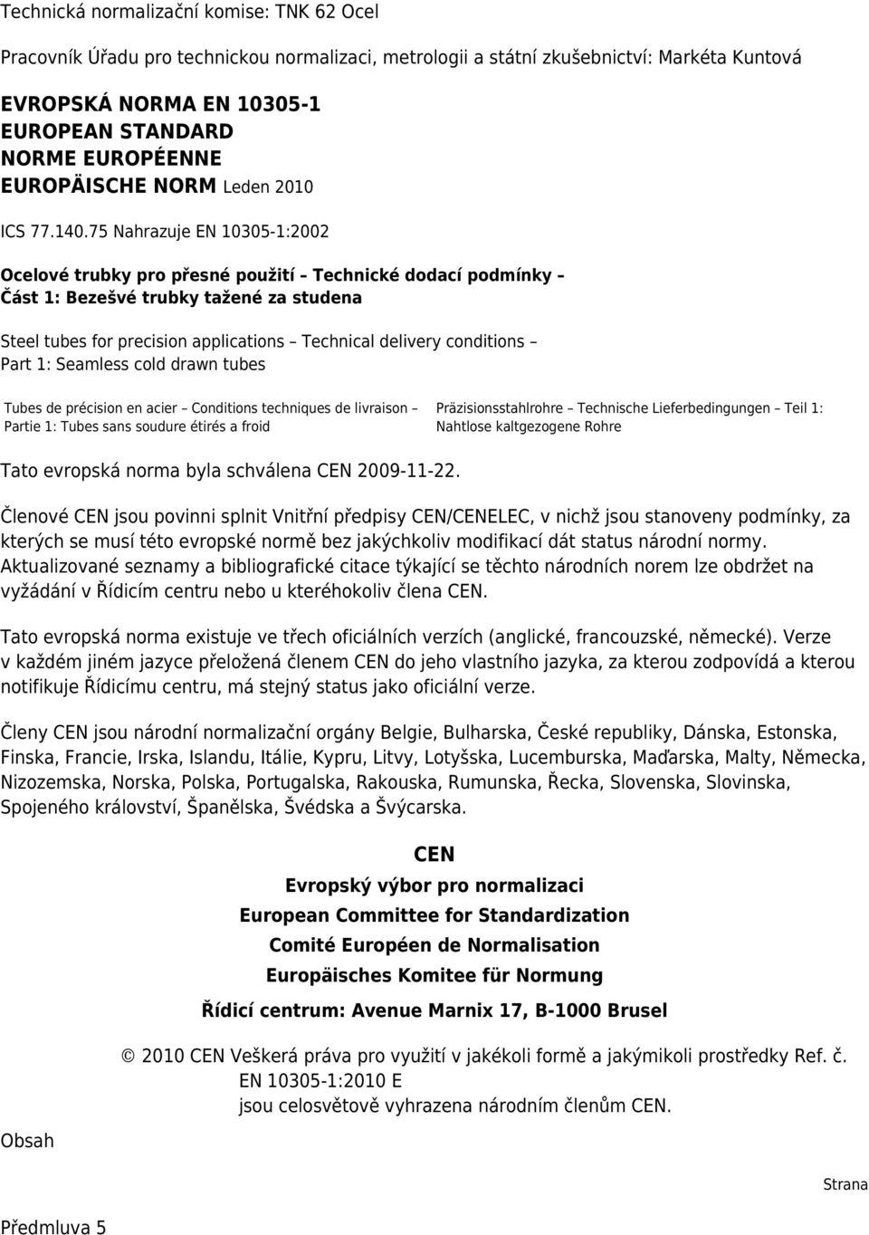 75 Nahrazuje EN 10305-1:2002 Ocelové trubky pro přesné použití Technické dodací podmínky Část 1: Bezešvé trubky tažené za studena Steel tubes for precision applications Technical delivery conditions