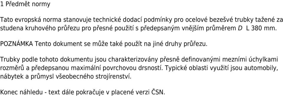 Trubky podle tohoto dokumentu jsou charakterizovány přesně definovanými mezními úchylkami rozměrů a předepsanou maximální povrchovou