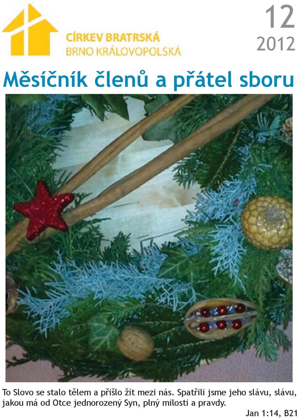 Spatřili jsme jeho slávu, slávu, jakou má od Otce