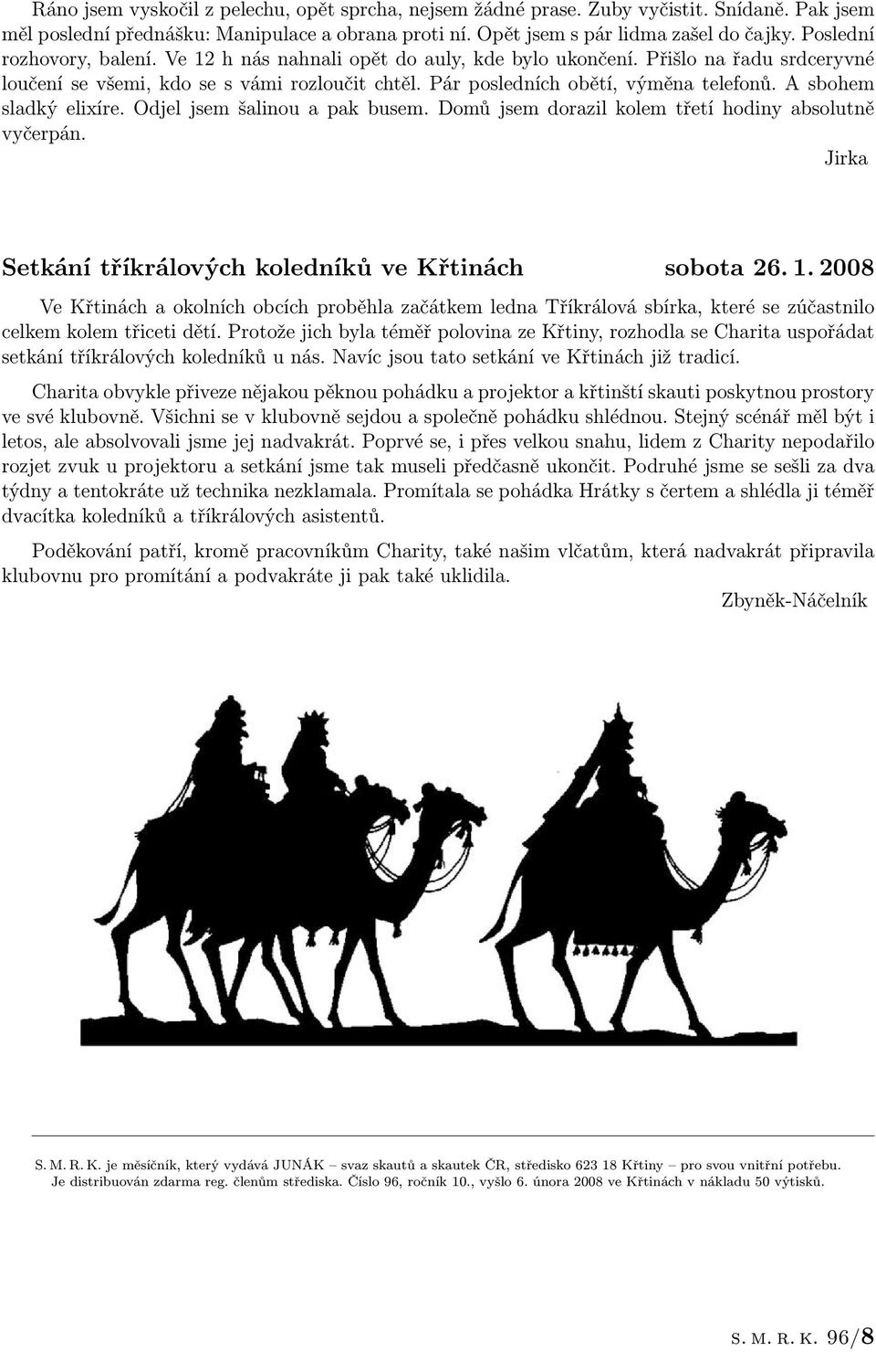 A sbohem sladký elixíre. Odjel jsem šalinou a pak busem. Domů jsem dorazil kolem třetí hodiny absolutně vyčerpán. Jirka Setkání tříkrálových koledníků ve Křtinách sobota 26. 1.