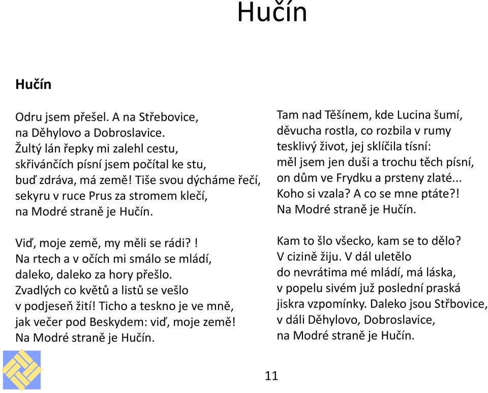 Zvadlých co květů a listů se vešlo v podjeseň žití! Ticho a teskno je ve mně, jak večer pod Beskydem: viď, moje země! Na Modré straně je Hučín.