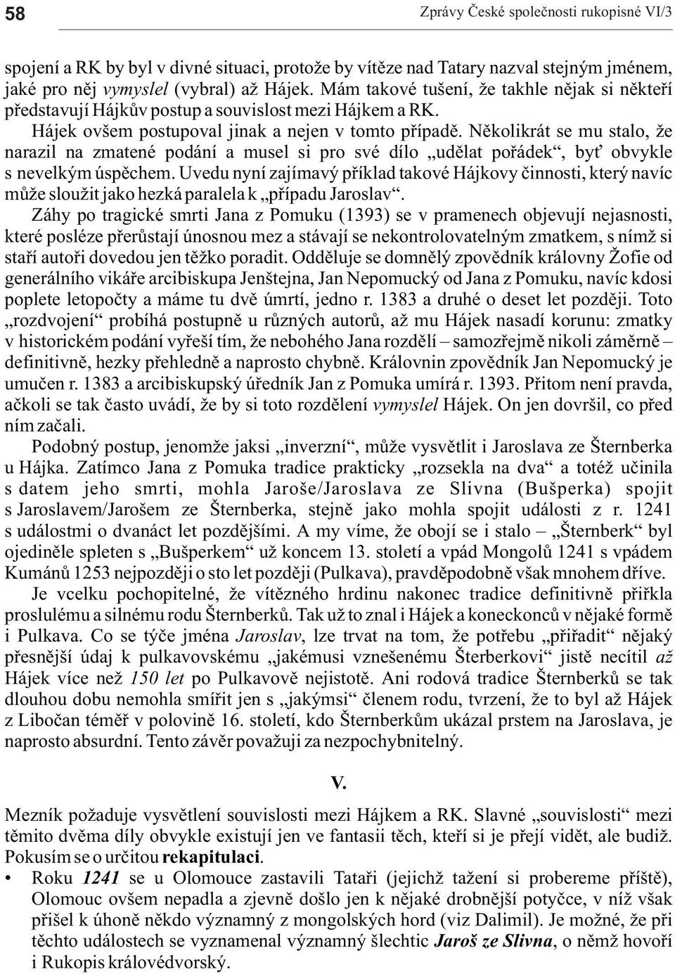 Nìkolikrát se mu stlo, e nrzil n zmtené podání musel si pro své dílo udìlt poøádek, by obvykle s nevelkým úspìchem.