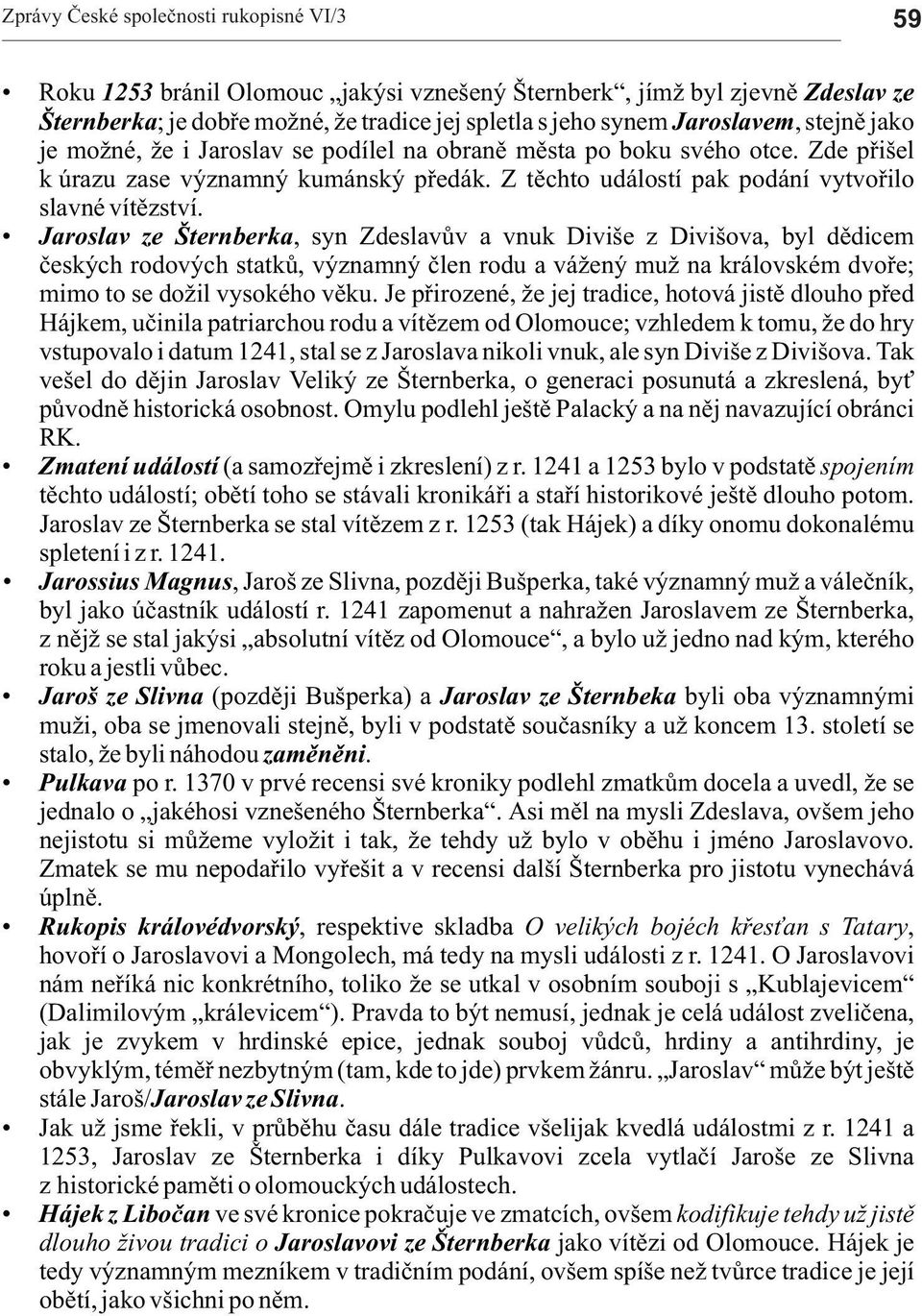 Jroslv ze Šternberk, syn Zdeslvùv vnuk Diviše z Divišov, byl dìdicem èeských rodových sttkù, význmný èlen rodu vá ený mu n královském dvoøe; mimo to se do il vysokého vìku.
