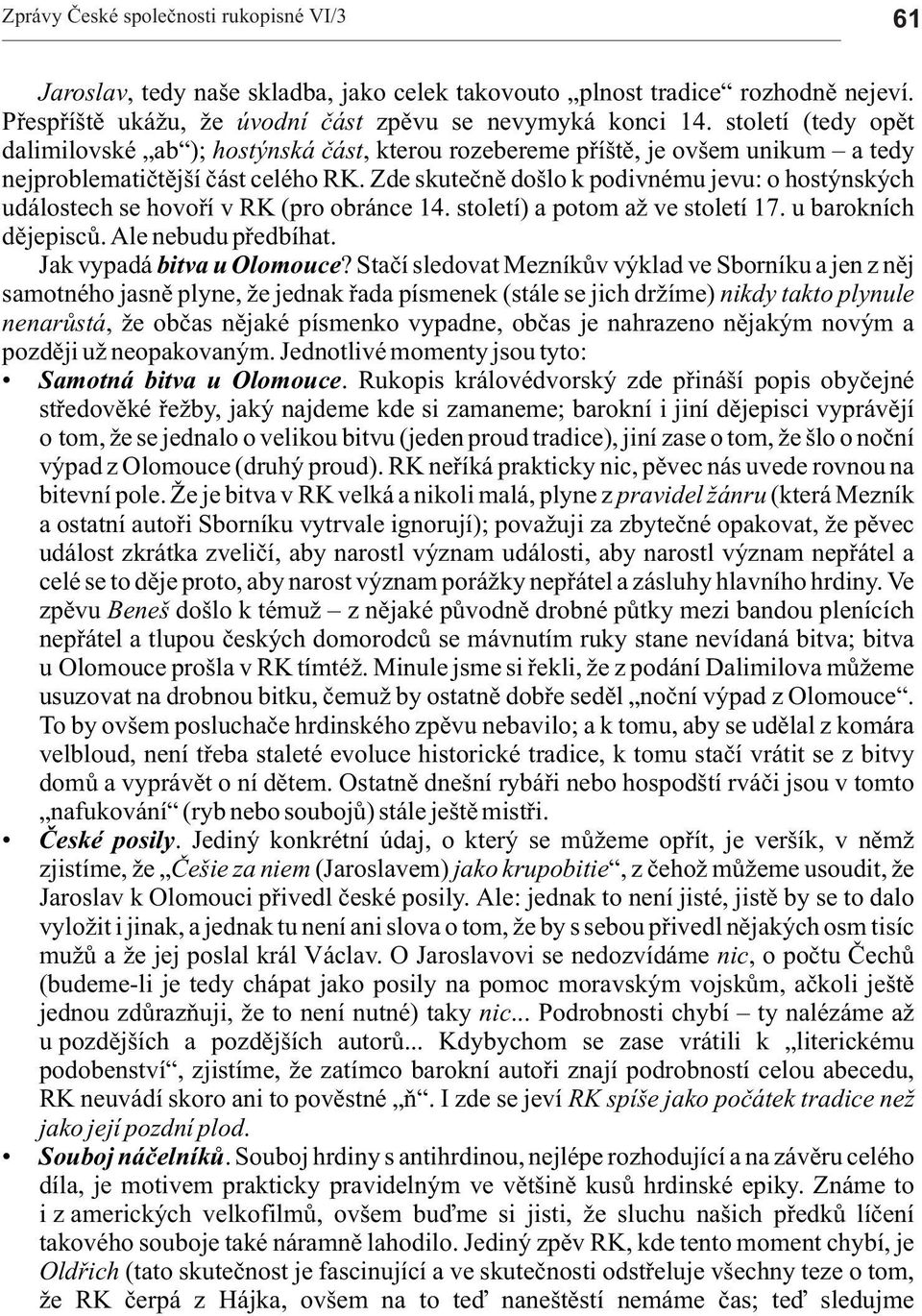 Zde skuteènì došlo k podivnému jevu: o hostýnských událostech se hovoøí v RK (pro obránce 14. století) potom ve století 17. u brokních dìjepiscù. Ale nebudu pøedbíht. Jk vypdá bitv u Olomouce?
