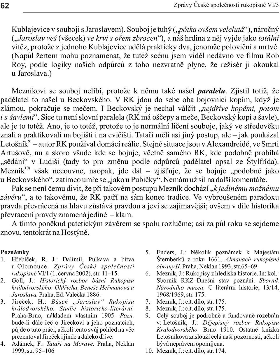 polovièní mrtvé. (Npùl ertem mohu poznment, e tuté scénu jsem vidìl nedávno ve filmu Rob Roy, podle logiky nšich odpùrcù z toho nezvrtnì plyne, e re isér ji okoukl u Jroslv.