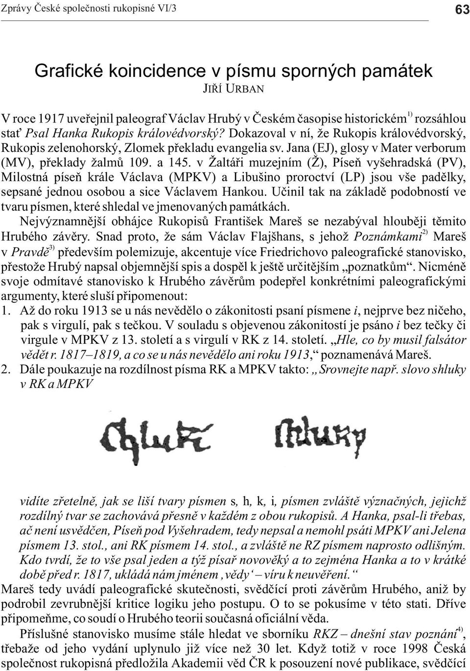 v ltáøi muzejním ( ), Píseò vyšehrdská (PV), Milostná píseò krále Václv (MPKV) Libušino proroctví (LP) jsou vše pdìlky, sepsné jednou osobou sice Václvem Hnkou.