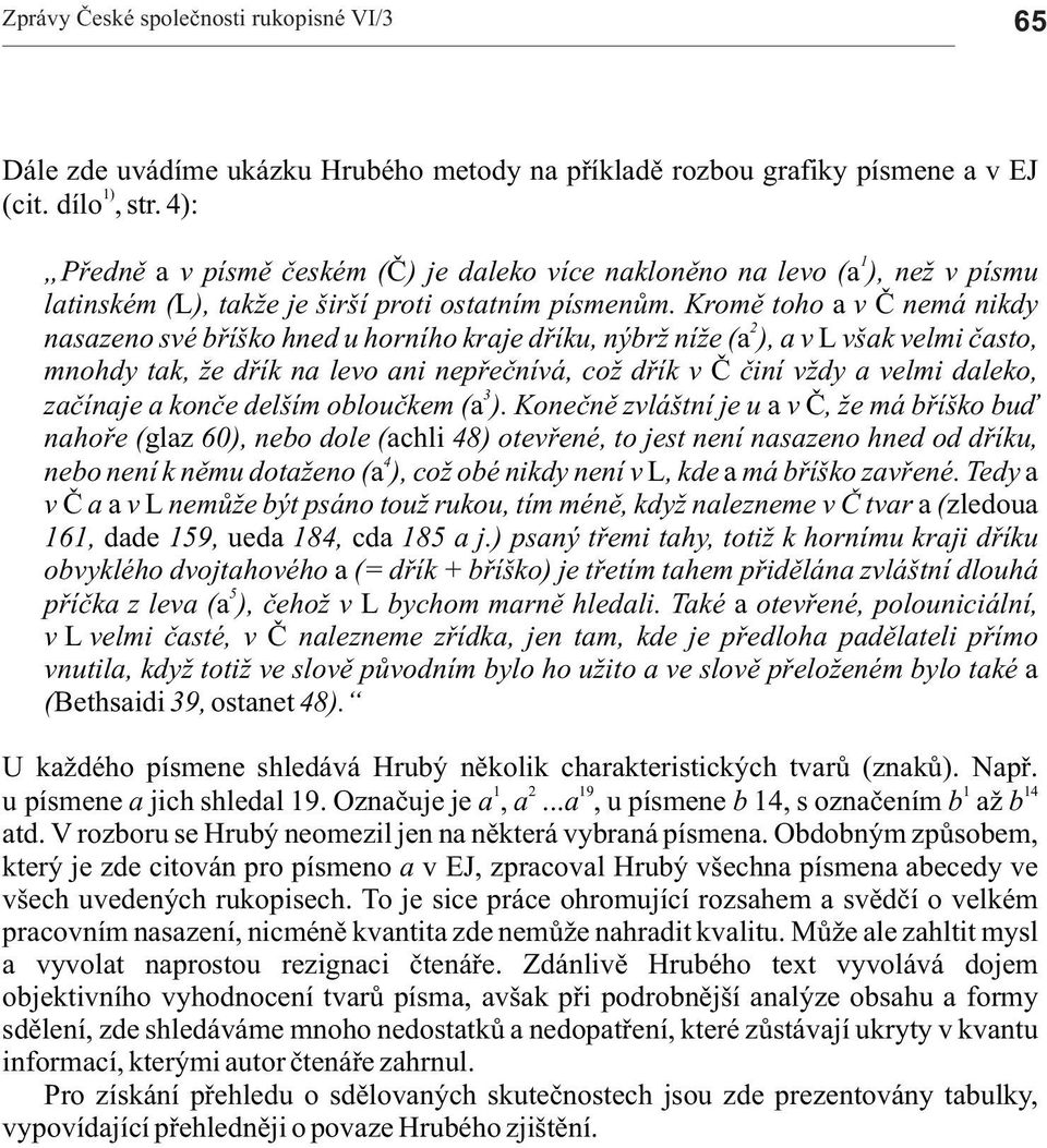 Kromì toho v È nemá nikdy 2 nszeno své bøíško hned u horního krje døíku, nýbr ní e ( ), v Lvšk velmi èsto, mnohdy tk, e døík n levo ni nepøeènívá, co døík v È èiní v dy velmi dleko, 3 zèínje konèe