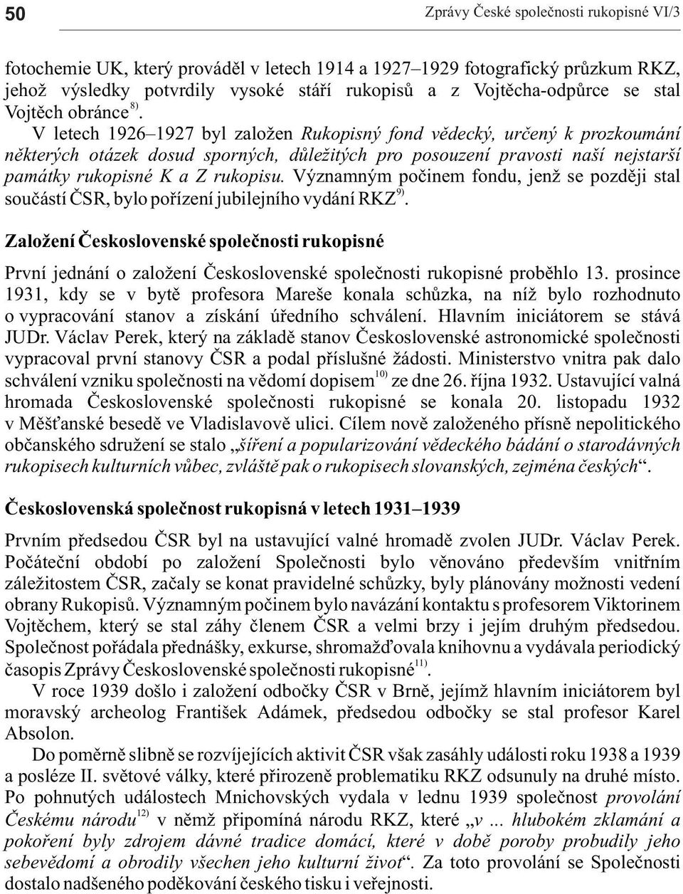 V letech 1926 1927 byl zlo en Rukopisný fond vìdecký, urèený k prozkoumání nìkterých otázek dosud sporných, dùle itých pro posouzení prvosti nší nejstrší pmátky rukopisné K Z rukopisu.