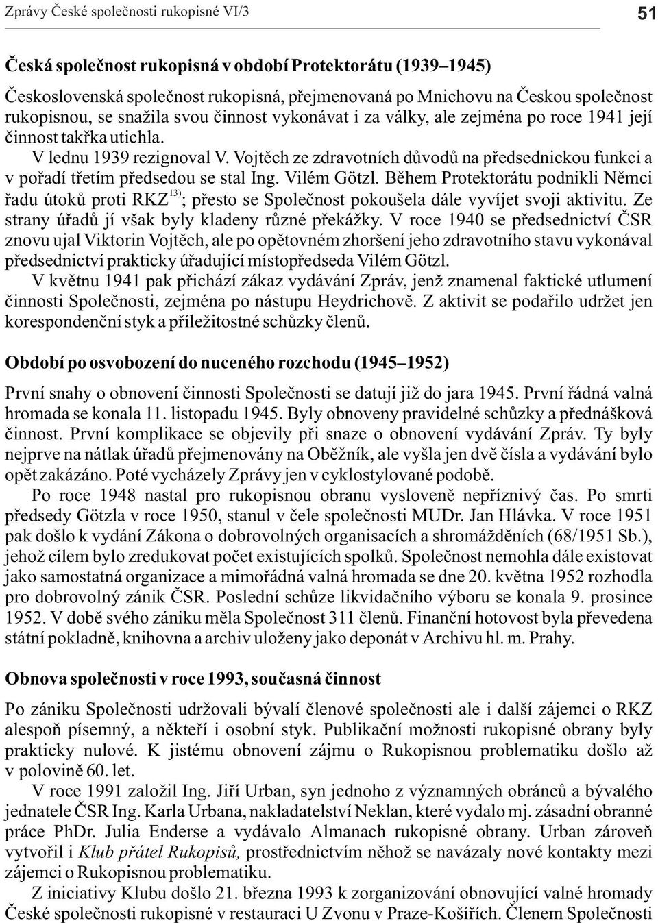 Vojtìch ze zdrvotních dùvodù n pøedsednickou funkci v poødí tøetím pøedsedou se stl Ing. Vilém Götzl.