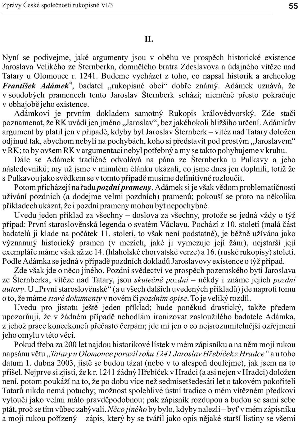 Budeme vycházet z toho, co npsl historik rcheolog 4) Frntišek Adámek, bdtel rukopisné obci dobøe známý.