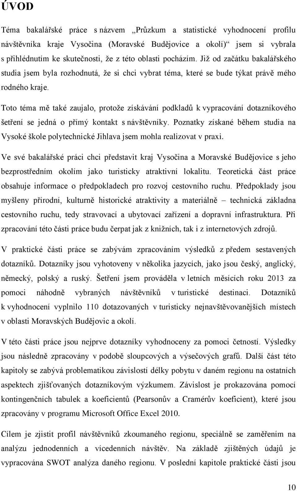 Toto téma mě také zaujalo, protože získávání podkladů k vypracování dotazníkového šetření se jedná o přímý kontakt s návštěvníky.