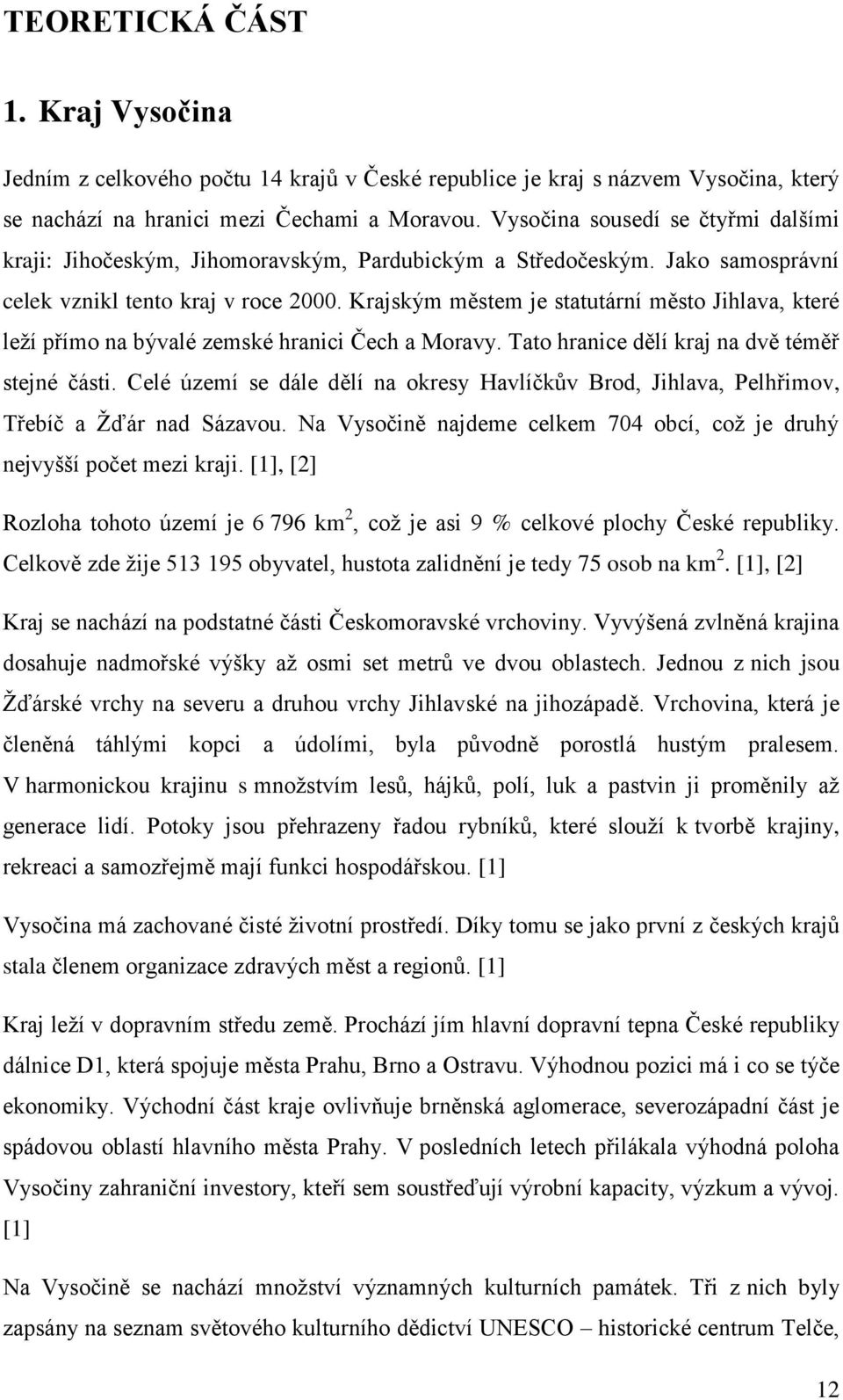 Krajským městem je statutární město Jihlava, které leží přímo na bývalé zemské hranici Čech a Moravy. Tato hranice dělí kraj na dvě téměř stejné části.