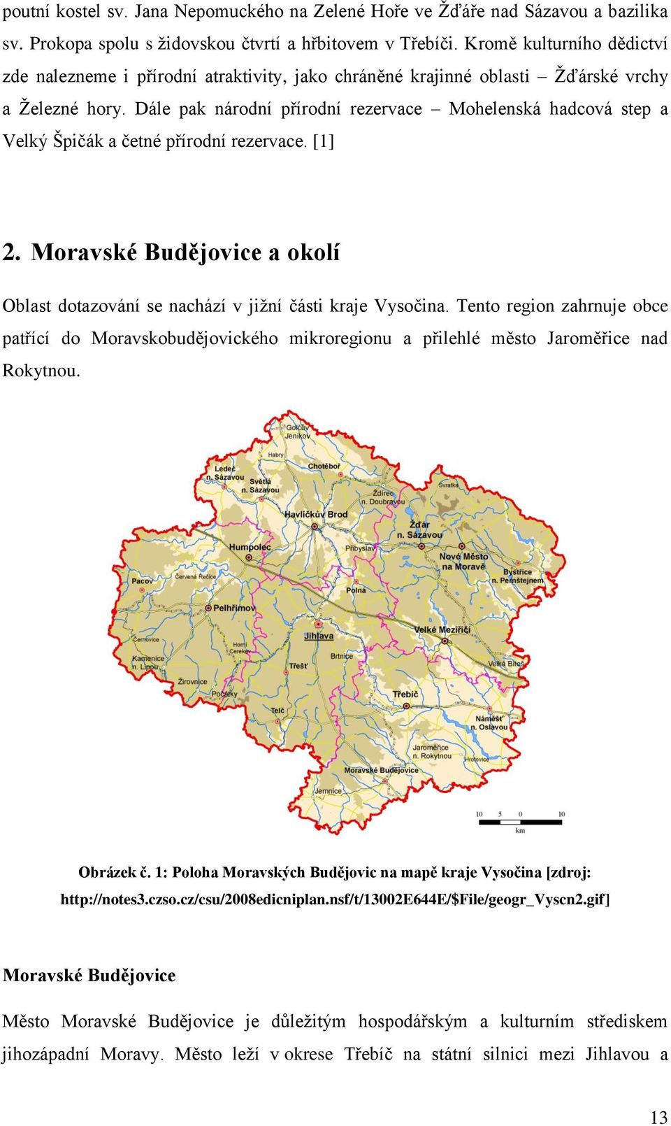 Dále pak národní přírodní rezervace Mohelenská hadcová step a Velký Špičák a četné přírodní rezervace. [1] 2. Moravské Budějovice a okolí Oblast dotazování se nachází v jižní části kraje Vysočina.