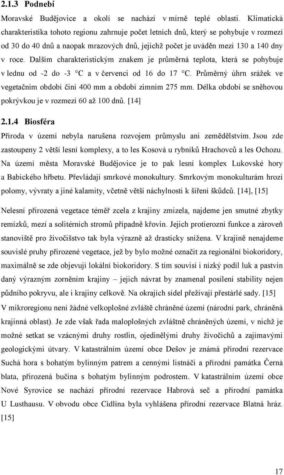 Dalším charakteristickým znakem je průměrná teplota, která se pohybuje v lednu od -2 do -3 C a v červenci od 16 do 17 C. Průměrný úhrn srážek ve vegetačním období činí 400 mm a období zimním 275 mm.