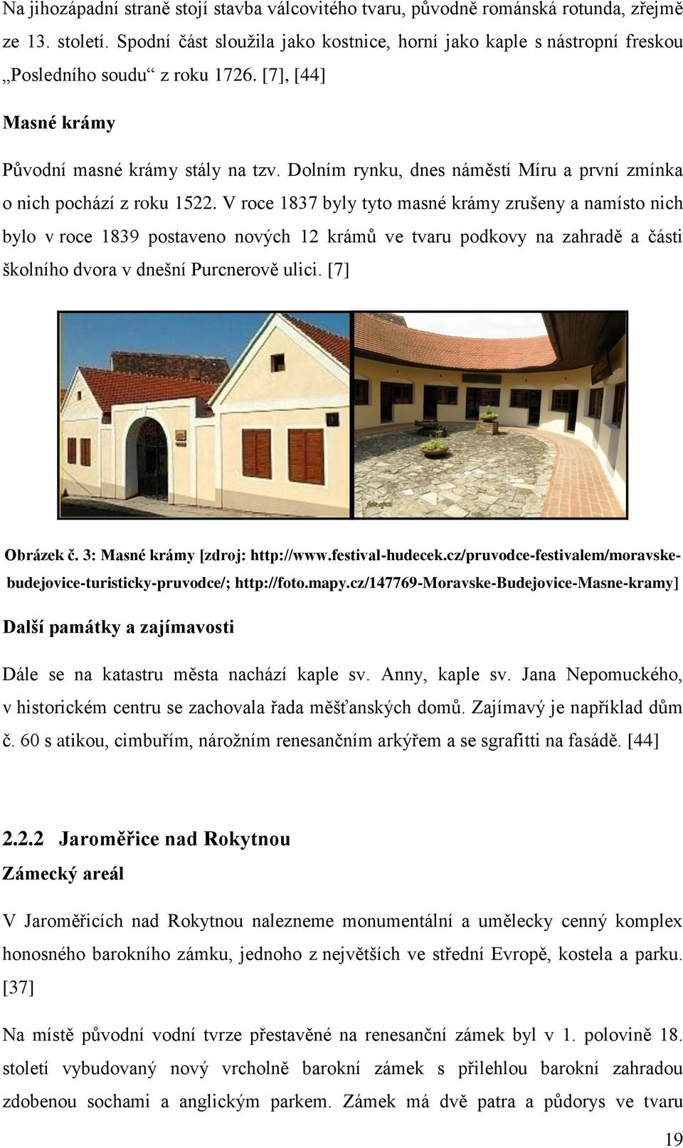 Dolním rynku, dnes náměstí Míru a první zmínka o nich pochází z roku 1522.