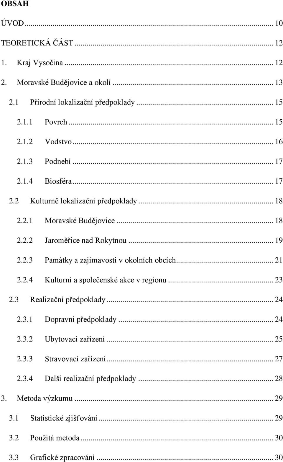 .. 21 2.2.4 Kulturní a společenské akce v regionu... 23 2.3 Realizační předpoklady... 24 2.3.1 Dopravní předpoklady... 24 2.3.2 Ubytovací zařízení... 25 2.3.3 Stravovací zařízení.