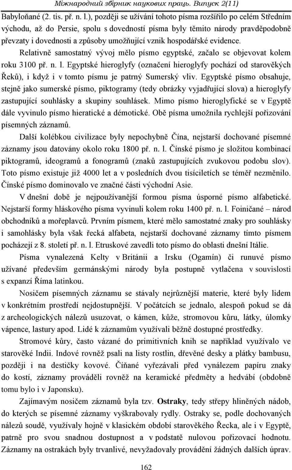 hospodářské evidence. Relativně samostatný vývoj mělo písmo egyptské, začalo se objevovat kolem roku 3100 př. n. l.