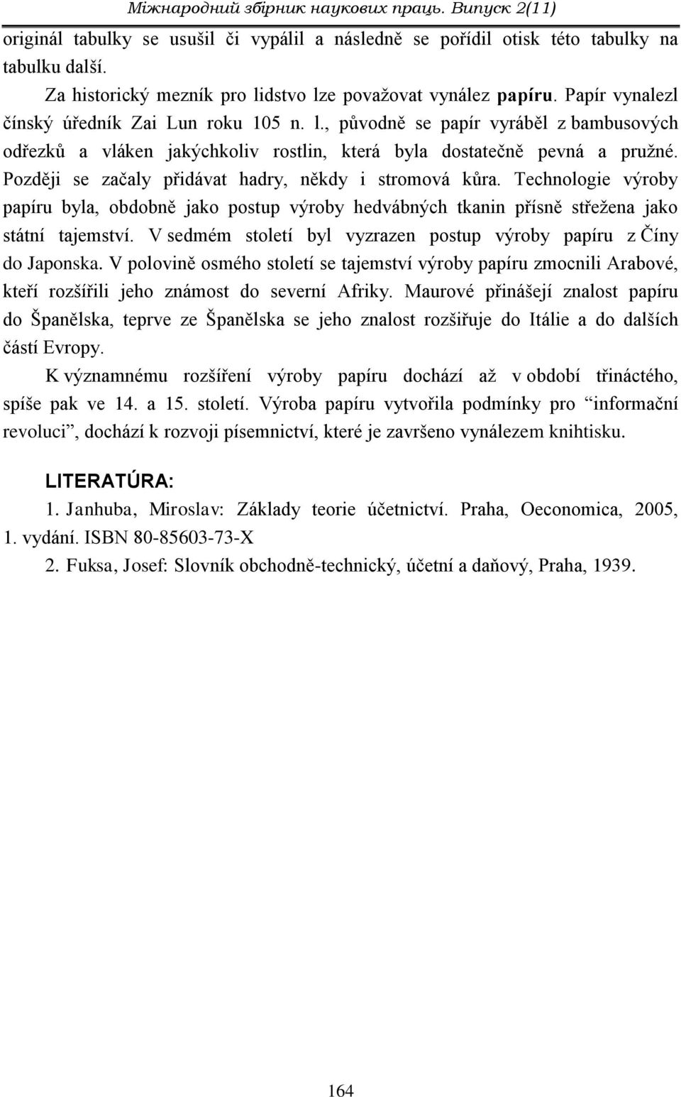 Později se začaly přidávat hadry, někdy i stromová kůra. Technologie výroby papíru byla, obdobně jako postup výroby hedvábných tkanin přísně střežena jako státní tajemství.