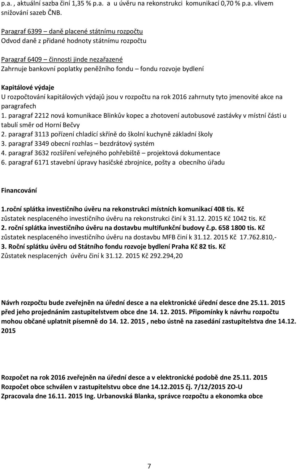 Kapitálové výdaje U rozpočtování kapitálových výdajů jsou v rozpočtu na rok 2016 zahrnuty tyto jmenovité akce na paragrafech 1.