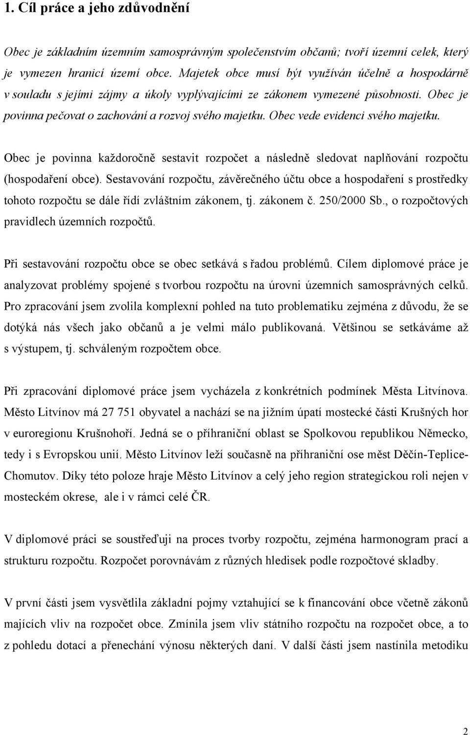 Obec vede evidenci svého majetku. Obec je povinna každoročně sestavit rozpočet a následně sledovat naplňování rozpočtu (hospodaření obce).