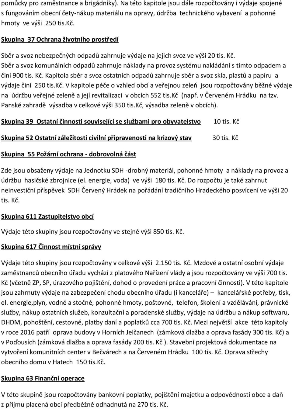 Skupina 37 Ochrana životního prostředí Sběr a svoz nebezpečných odpadů zahrnuje výdaje na jejich svoz ve výši 20 tis. Kč.