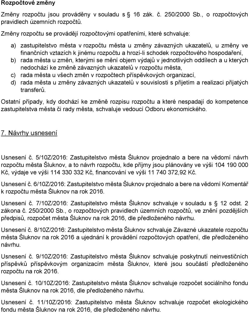 schodek rozpočtového hospodaření, b) rada města u změn, kterými se mění objem výdajů v jednotlivých oddílech a u kterých nedochází ke změně závazných ukazatelů v rozpočtu města, c) rada města u všech